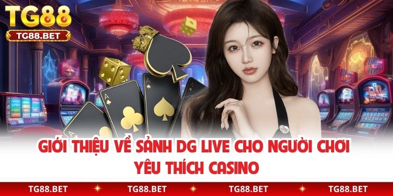Giới thiệu về sảnh DG Live cho người chơi yêu thích Casino